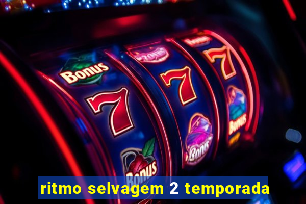 ritmo selvagem 2 temporada